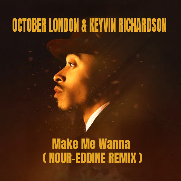 Make Me Wanna ( NOUR-EDDINE REMIX ) — October London & Keyvin Richardson