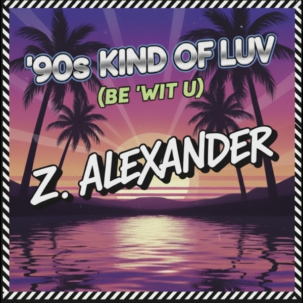 90s KIND OF LUV (BE WIT U) — Z. Alexander